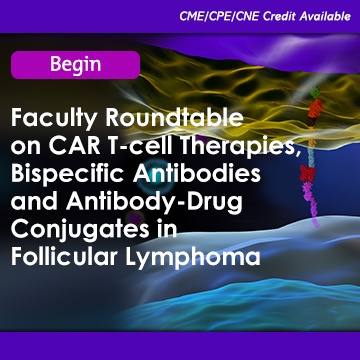 Faculty Roundtable on CAR T-cell Therapies, Bispecific Antibodies and Antibody-Drug Conjugates in Follicular Lymphoma